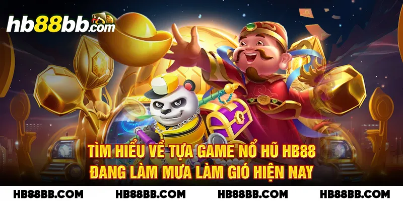 Tìm hiểu về tựa game nổ hũ HB88 đang làm mưa làm gió hiện nay