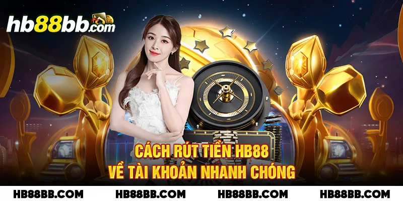 Cách rút tiền HB88 về tài khoản nhanh chóng